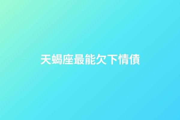 天蝎座最能欠下情債-第1張-星座運勢-玄機派