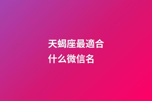 天蝎座最適合什么微信名-第1張-星座運勢-玄機派