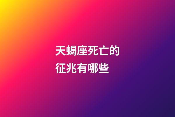 天蝎座死亡的征兆有哪些-第1張-星座運勢-玄機派