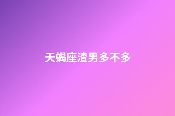 天蝎座渣男多不多-第1張-星座運勢-玄機派
