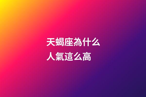 天蝎座為什么人氣這么高-第1張-星座運勢-玄機派