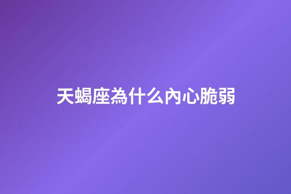 天蝎座為什么內心脆弱-第1張-星座運勢-玄機派