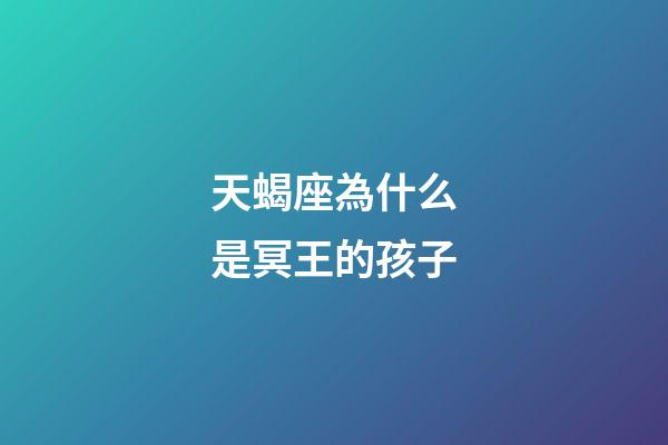 天蝎座為什么是冥王的孩子-第1張-星座運(yùn)勢(shì)-玄機(jī)派
