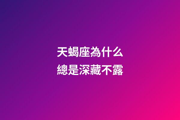天蝎座為什么總是深藏不露-第1張-星座運(yùn)勢-玄機(jī)派