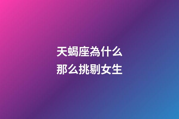 天蝎座為什么那么挑剔女生-第1張-星座運勢-玄機派