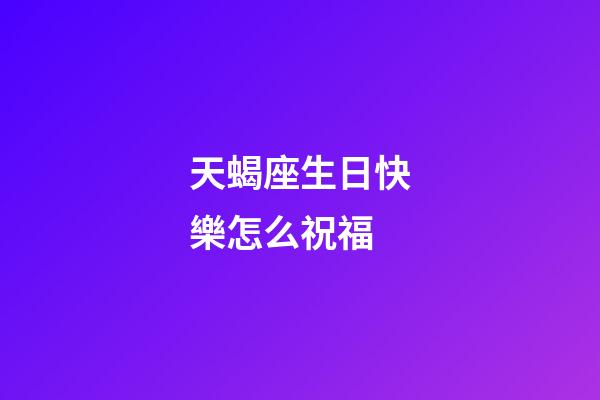 天蝎座生日快樂怎么祝福-第1張-星座運勢-玄機派