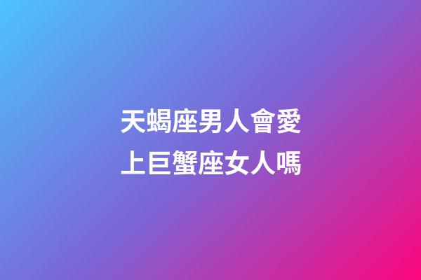 天蝎座男人會愛上巨蟹座女人嗎-第1張-星座運(yùn)勢-玄機(jī)派