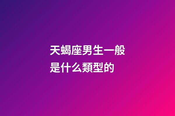 天蝎座男生一般是什么類型的-第1張-星座運勢-玄機派