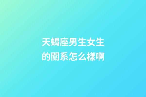 天蝎座男生女生的關系怎么樣啊-第1張-星座運勢-玄機派