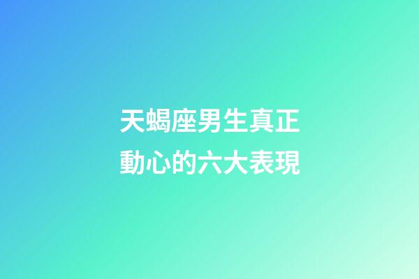 天蝎座男生真正動心的六大表現-第1張-星座運勢-玄機派