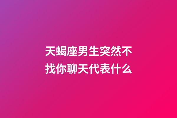 天蝎座男生突然不找你聊天代表什么-第1張-星座運勢-玄機派