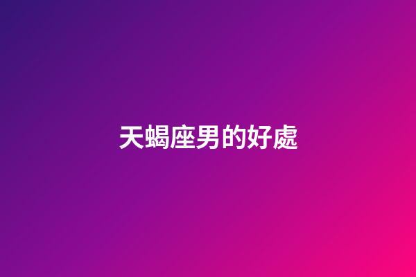 天蝎座男的好處-第1張-星座運勢-玄機派