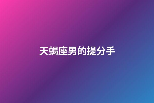 天蝎座男的提分手-第1張-星座運勢-玄機派