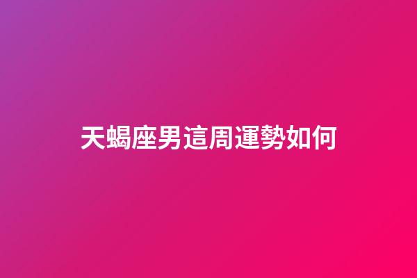 天蝎座男這周運勢如何-第1張-星座運勢-玄機派