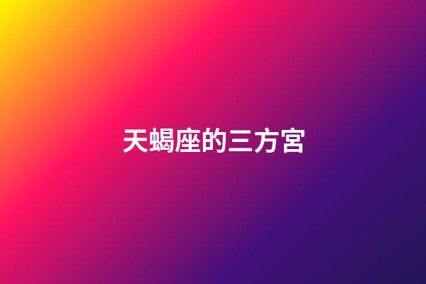天蝎座的三方宮-第1張-星座運勢-玄機派