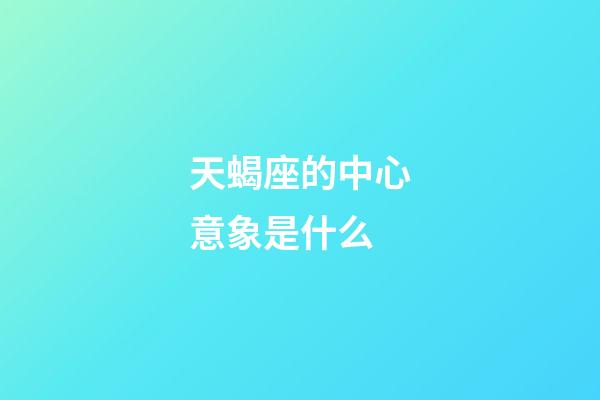 天蝎座的中心意象是什么-第1張-星座運勢-玄機派