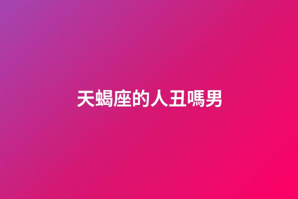 天蝎座的人丑嗎男-第1張-星座運勢-玄機派
