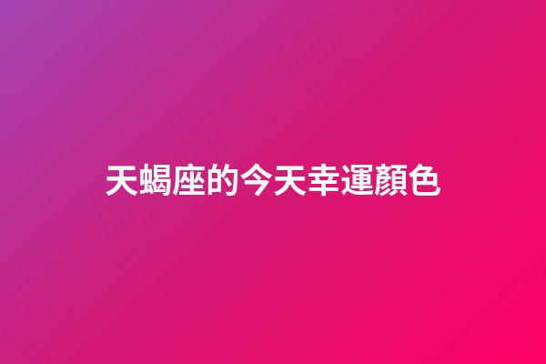 天蝎座的今天幸運顏色-第1張-星座運勢-玄機派
