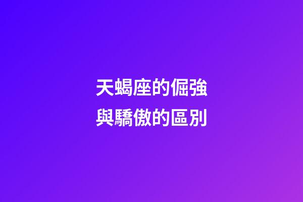 天蝎座的倔強與驕傲的區別-第1張-星座運勢-玄機派