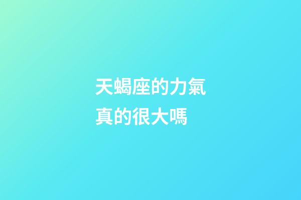 天蝎座的力氣真的很大嗎-第1張-星座運(yùn)勢-玄機(jī)派