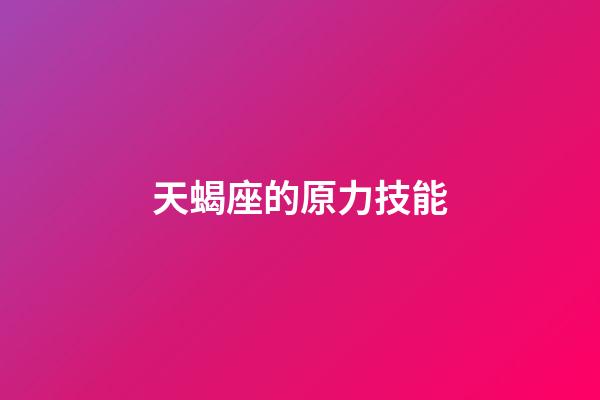 天蝎座的原力技能-第1張-星座運勢-玄機派