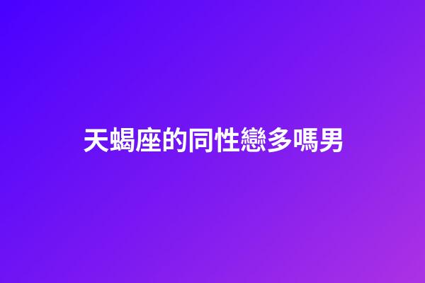 天蝎座的同性戀多嗎男