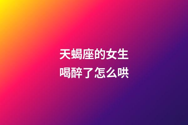 天蝎座的女生喝醉了怎么哄-第1張-星座運勢-玄機派