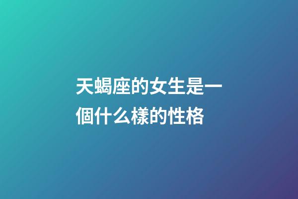 天蝎座的女生是一個什么樣的性格-第1張-星座運勢-玄機派