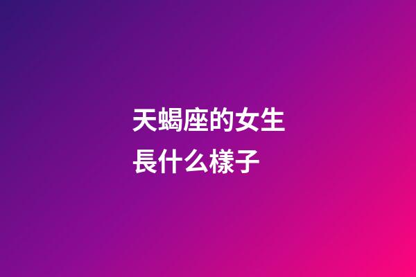 天蝎座的女生長什么樣子-第1張-星座運勢-玄機派