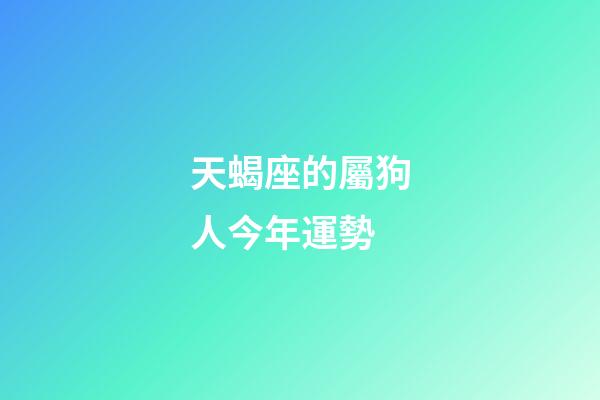 天蝎座的屬狗人今年運勢-第1張-星座運勢-玄機派