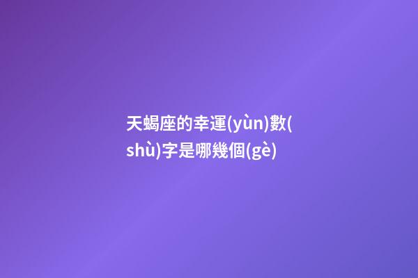 天蝎座的幸運(yùn)數(shù)字是哪幾個(gè)-第1張-星座運(yùn)勢-玄機(jī)派