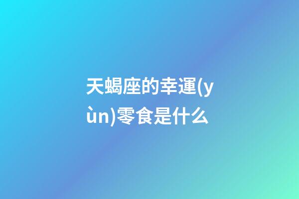 天蝎座的幸運(yùn)零食是什么-第1張-星座運(yùn)勢(shì)-玄機(jī)派