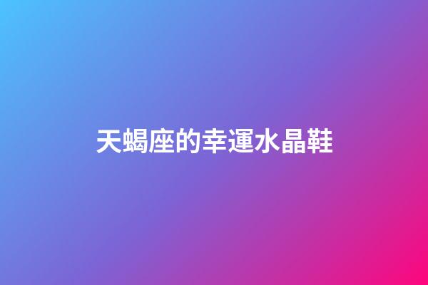 天蝎座的幸運水晶鞋-第1張-星座運勢-玄機派