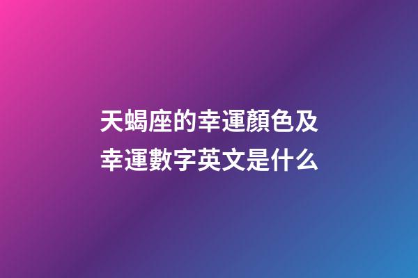 天蝎座的幸運顏色及幸運數字英文是什么-第1張-星座運勢-玄機派