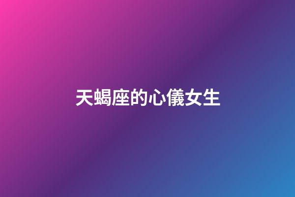 天蝎座的心儀女生-第1張-星座運(yùn)勢(shì)-玄機(jī)派