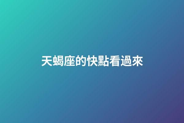 天蝎座的快點看過來-第1張-星座運勢-玄機派