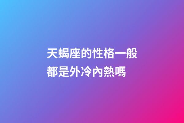 天蝎座的性格一般都是外冷內熱嗎-第1張-星座運勢-玄機派