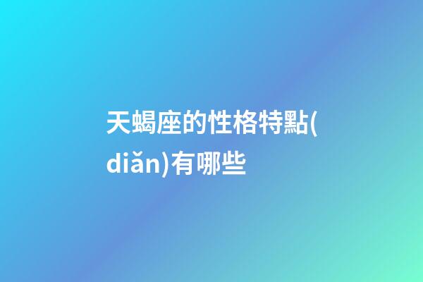 天蝎座的性格特點(diǎn)有哪些-第1張-星座運(yùn)勢(shì)-玄機(jī)派