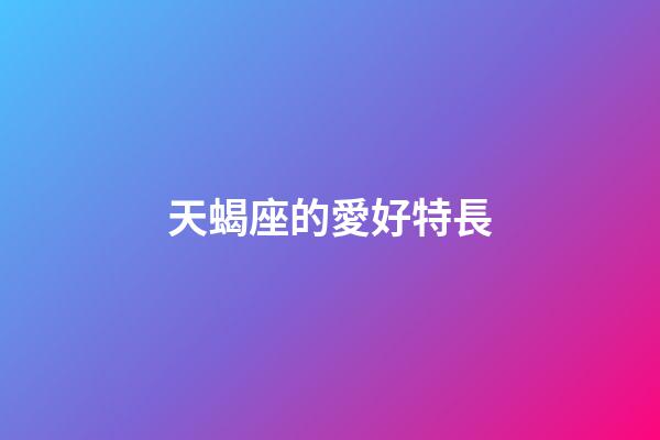 天蝎座的愛好特長-第1張-星座運勢-玄機派