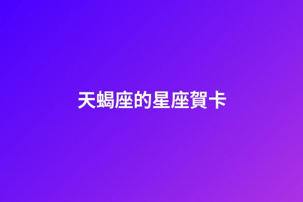 天蝎座的星座賀卡-第1張-星座運勢-玄機派