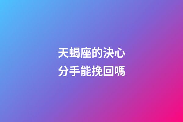 天蝎座的決心分手能挽回嗎-第1張-星座運勢-玄機派