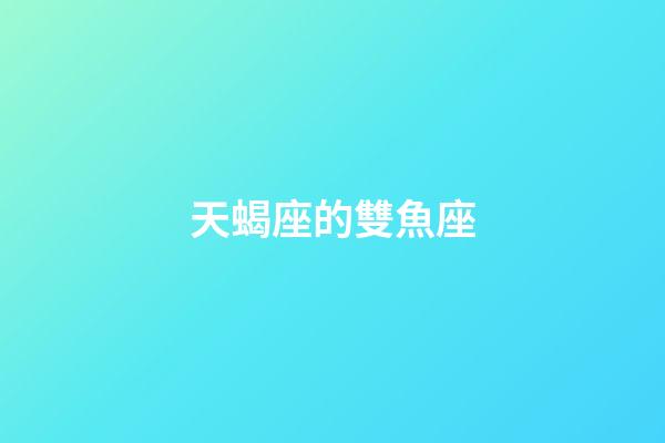 天蝎座的雙魚座-第1張-星座運勢-玄機派