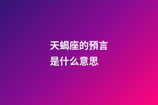 天蝎座的預言是什么意思-第1張-星座運勢-玄機派
