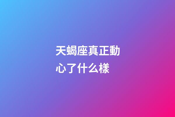 天蝎座真正動心了什么樣-第1張-星座運勢-玄機派