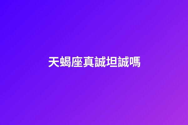 天蝎座真誠坦誠嗎-第1張-星座運勢-玄機派