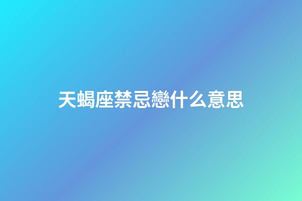 天蝎座禁忌戀什么意思-第1張-星座運勢-玄機派