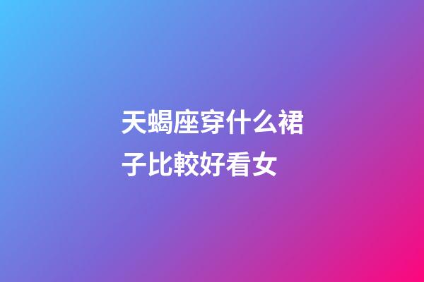 天蝎座穿什么裙子比較好看女-第1張-星座運勢-玄機派