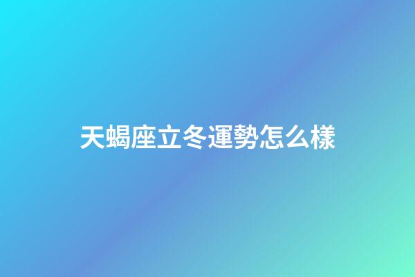天蝎座立冬運勢怎么樣