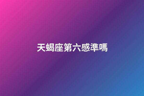 天蝎座第六感準嗎-第1張-星座運勢-玄機派