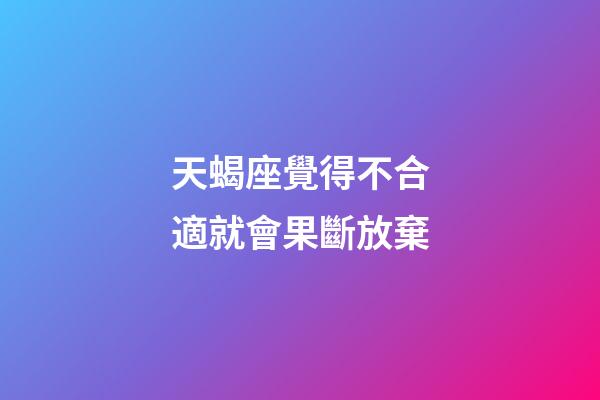 天蝎座覺得不合適就會果斷放棄-第1張-星座運勢-玄機派